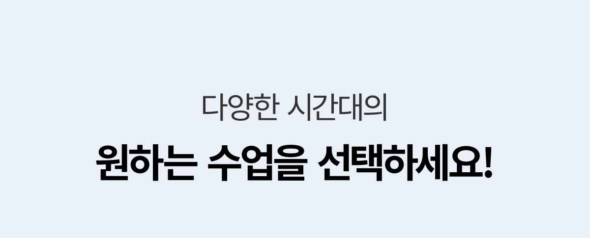 다양한 시간대의 원하는 수업을 선택하세요!